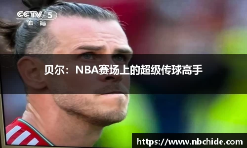贝尔：NBA赛场上的超级传球高手